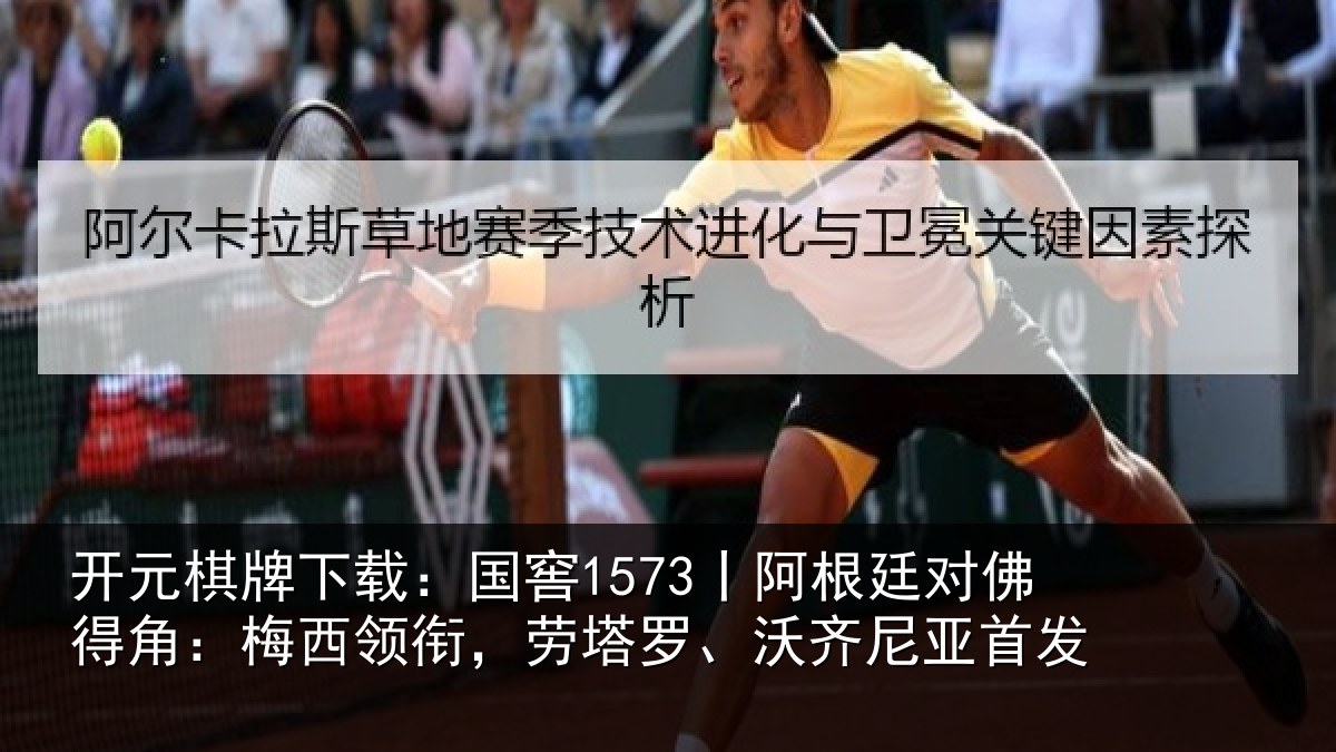 开元棋牌下载:国窖1573丨阿根廷对佛得角:梅西领衔,劳塔罗、沃齐尼亚首发