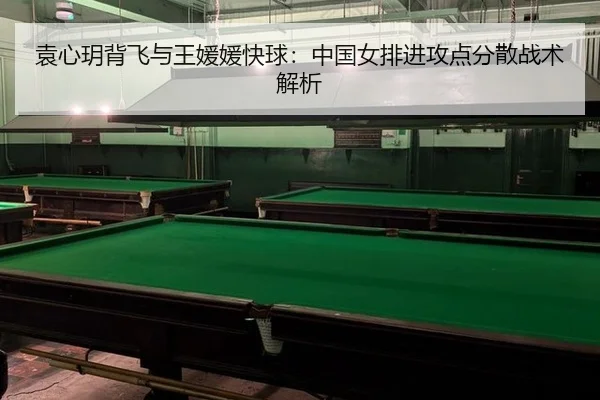 袁心玥背飞与王媛媛快球：中国女排进攻点分散战术解析