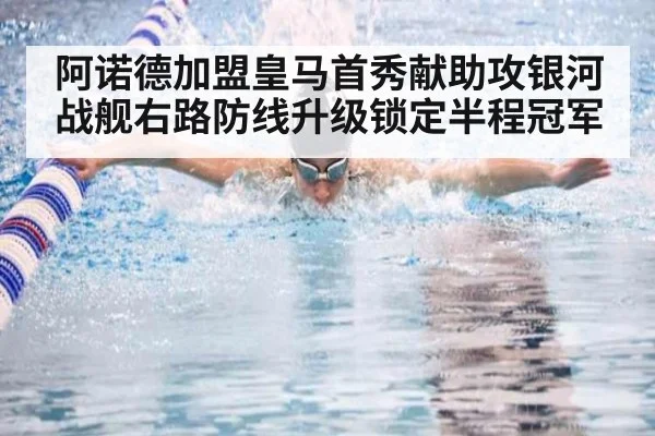 阿诺德加盟皇马首秀献助攻银河战舰右路防线升级锁定半程冠军